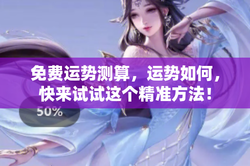 免费运势测算，运势如何，快来试试这个精准方法！
