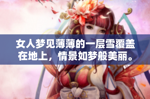 女人梦见薄薄的一层雪覆盖在地上，情景如梦般美丽。