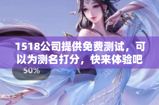 1518公司提供免费测试，可以为测名打分，快来体验吧