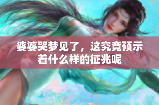 婆婆哭梦见了，这究竟预示着什么样的征兆呢
