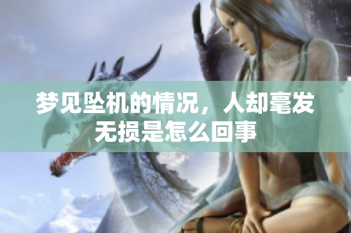 梦见坠机的情况，人却毫发无损是怎么回事