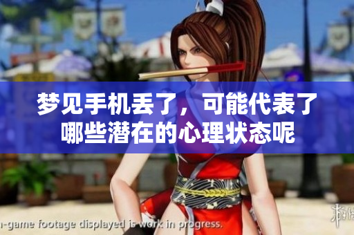 梦见手机丢了，可能代表了哪些潜在的心理状态呢