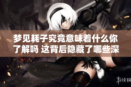 梦见耗子究竟意味着什么你了解吗 这背后隐藏了哪些深层次的含义呢