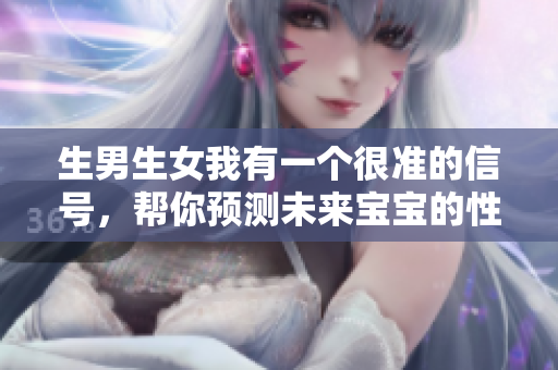 生男生女我有一个很准的信号，帮你预测未来宝宝的性别！