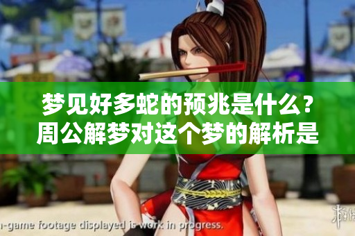 梦见好多蛇的预兆是什么？周公解梦对这个梦的解析是怎样的呢？