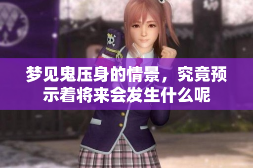 梦见鬼压身的情景，究竟预示着将来会发生什么呢