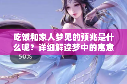 吃饭和家人梦见的预兆是什么呢？详细解读梦中的寓意与象征。