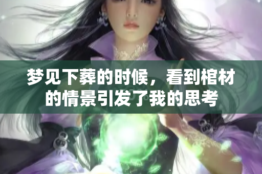 梦见下葬的时候，看到棺材的情景引发了我的思考