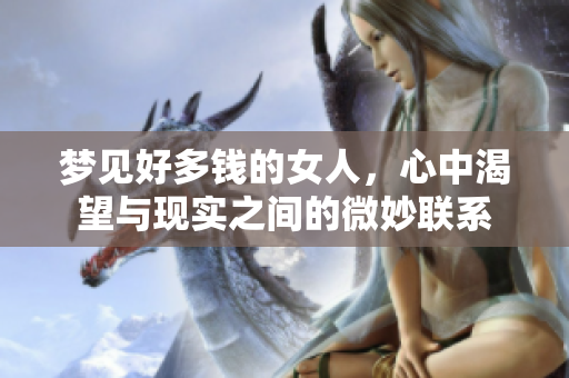 梦见好多钱的女人，心中渴望与现实之间的微妙联系