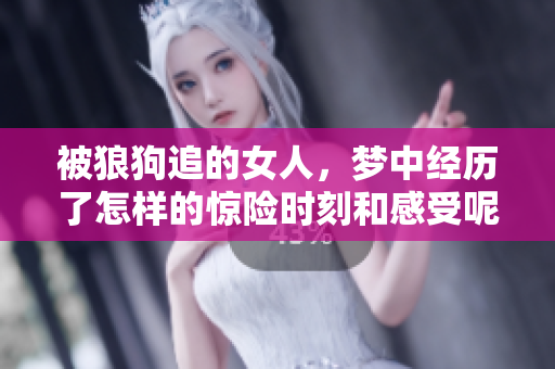 被狼狗追的女人，梦中经历了怎样的惊险时刻和感受呢