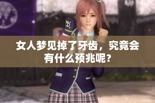 女人梦见掉了牙齿，究竟会有什么预兆呢？