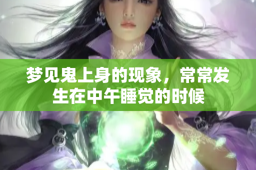 梦见鬼上身的现象，常常发生在中午睡觉的时候