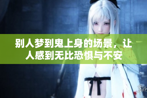 别人梦到鬼上身的场景，让人感到无比恐惧与不安
