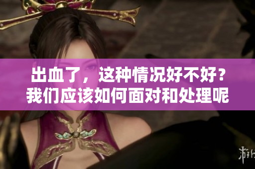 出血了，这种情况好不好？我们应该如何面对和处理呢？
