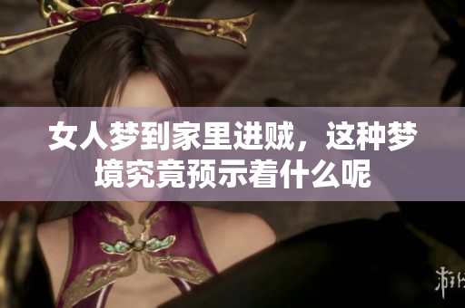 女人梦到家里进贼，这种梦境究竟预示着什么呢