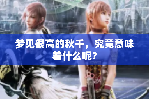 梦见很高的秋千，究竟意味着什么呢？