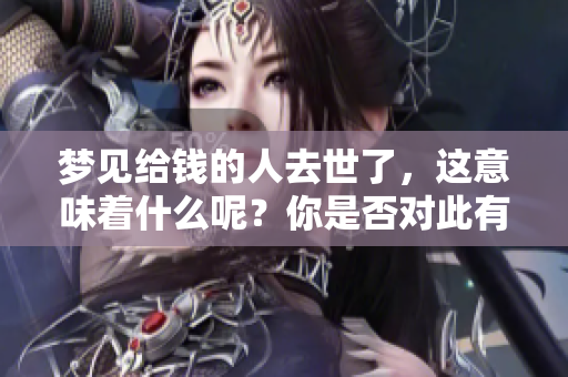 梦见给钱的人去世了，这意味着什么呢？你是否对此有过思考和疑问？