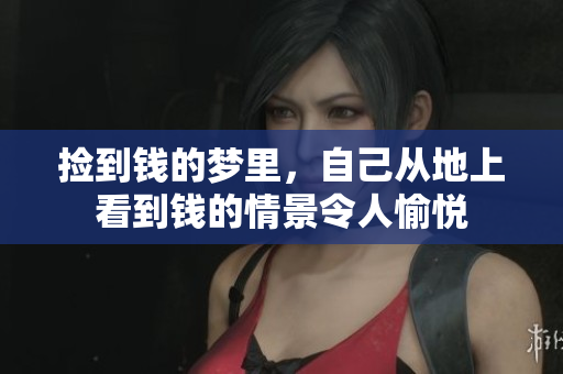 捡到钱的梦里，自己从地上看到钱的情景令人愉悦