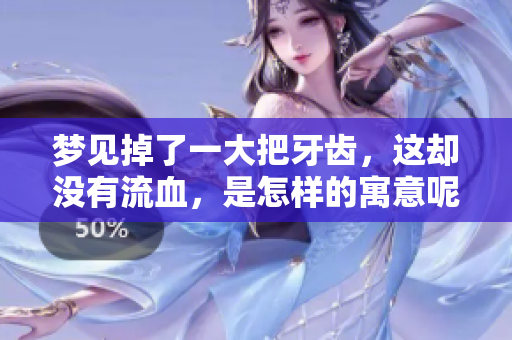 梦见掉了一大把牙齿，这却没有流血，是怎样的寓意呢