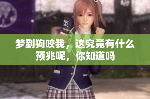 梦到狗咬我，这究竟有什么预兆呢，你知道吗