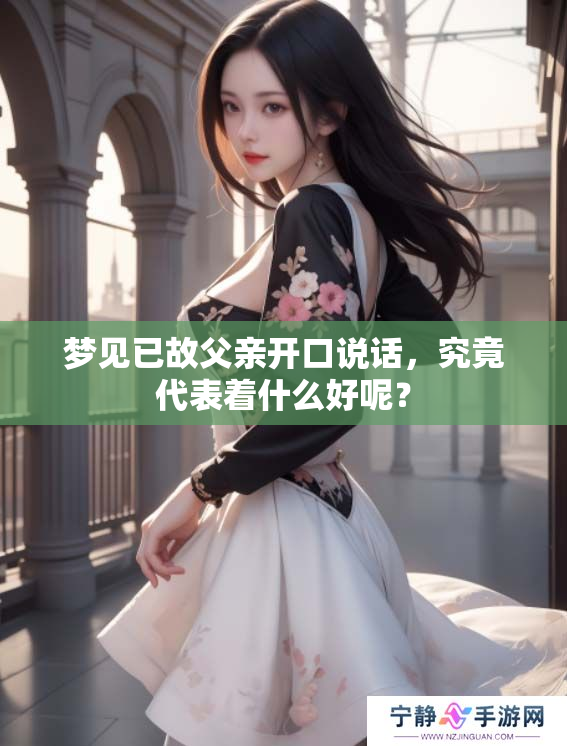 梦见已故父亲开口说话，究竟代表着什么好呢？