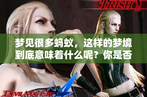 梦见很多蚂蚁，这样的梦境到底意味着什么呢？你是否也曾有过这样的经历？