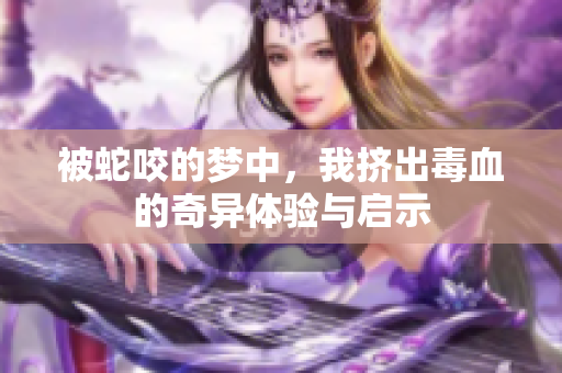 被蛇咬的梦中，我挤出毒血的奇异体验与启示