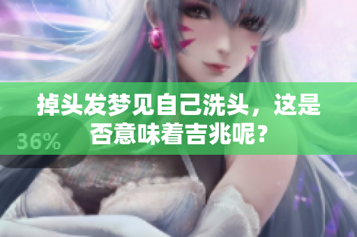 掉头发梦见自己洗头，这是否意味着吉兆呢？