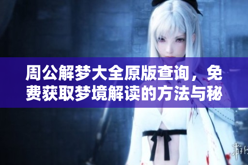 周公解梦大全原版查询，免费获取梦境解读的方法与秘籍