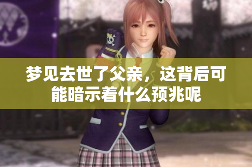 梦见去世了父亲，这背后可能暗示着什么预兆呢
