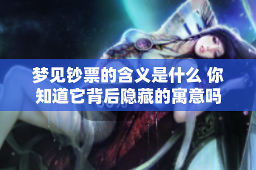 梦见钞票的含义是什么 你知道它背后隐藏的寓意吗