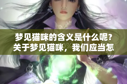梦见猫咪的含义是什么呢？关于梦见猫咪，我们应当怎么理解呢？