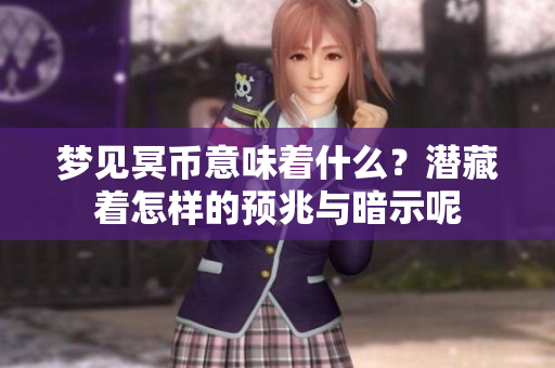 梦见冥币意味着什么？潜藏着怎样的预兆与暗示呢