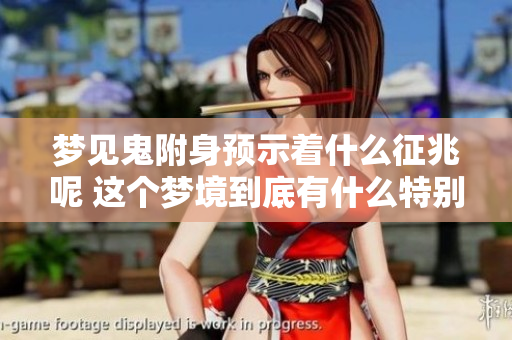 梦见鬼附身预示着什么征兆呢 这个梦境到底有什么特别含义