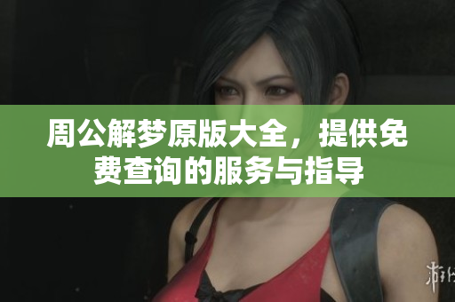 周公解梦原版大全，提供免费查询的服务与指导