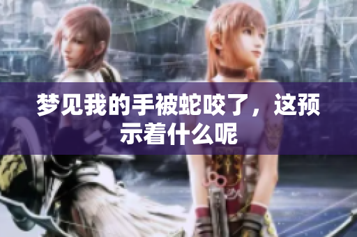 梦见我的手被蛇咬了，这预示着什么呢