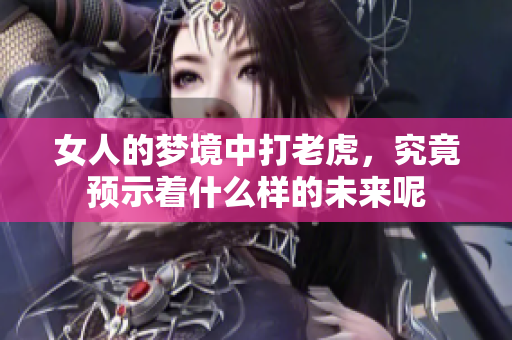 女人的梦境中打老虎，究竟预示着什么样的未来呢