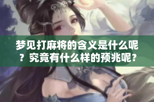 梦见打麻将的含义是什么呢？究竟有什么样的预兆呢？
