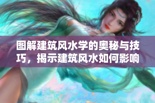 图解建筑风水学的奥秘与技巧，揭示建筑风水如何影响居住环境