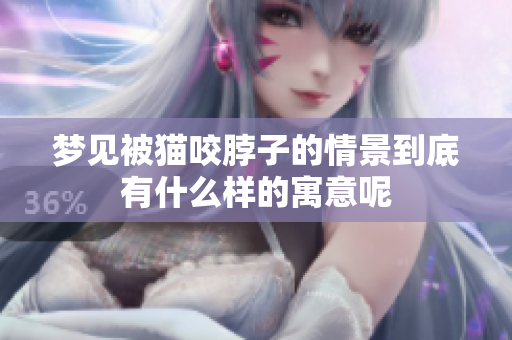 梦见被猫咬脖子的情景到底有什么样的寓意呢