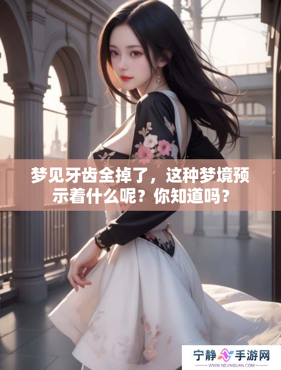 梦见牙齿全掉了，这种梦境预示着什么呢？你知道吗？