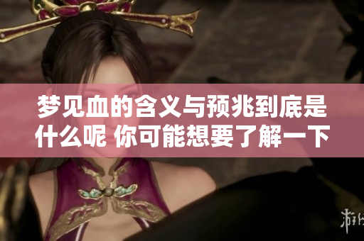 梦见血的含义与预兆到底是什么呢 你可能想要了解一下这个梦的解析