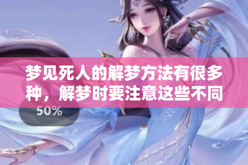 梦见死人的解梦方法有很多种，解梦时要注意这些不同的情况