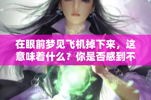 在眼前梦见飞机掉下来，这意味着什么？你是否感到不安？