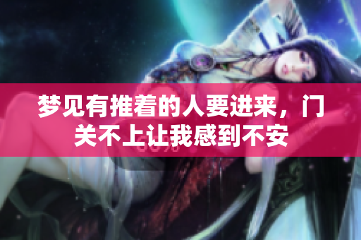 梦见有推着的人要进来，门关不上让我感到不安