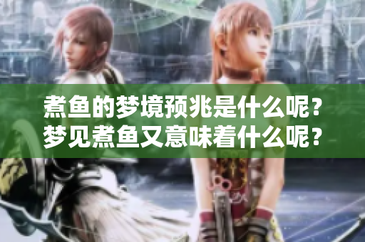 煮鱼的梦境预兆是什么呢？梦见煮鱼又意味着什么呢？