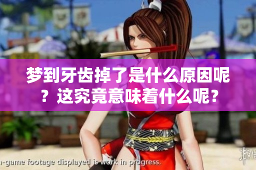梦到牙齿掉了是什么原因呢？这究竟意味着什么呢？