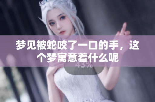 梦见被蛇咬了一口的手，这个梦寓意着什么呢