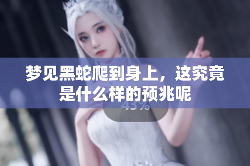 梦见黑蛇爬到身上，这究竟是什么样的预兆呢