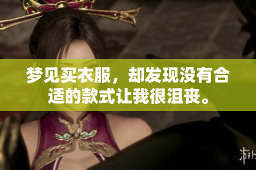 梦见买衣服，却发现没有合适的款式让我很沮丧。